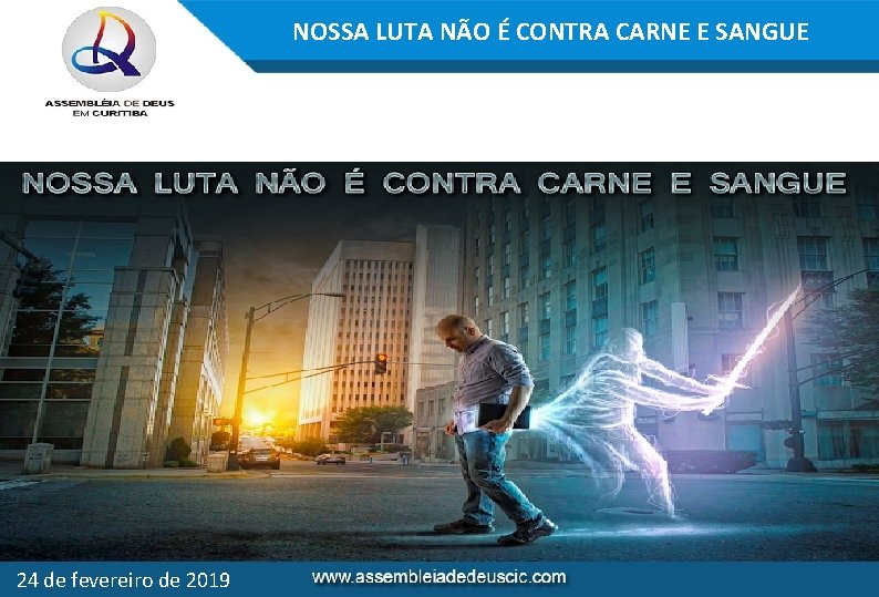 NOSSA LUTA NÃO É CONTRA CARNE E SANGUE 24 de fevereiro de 2019 