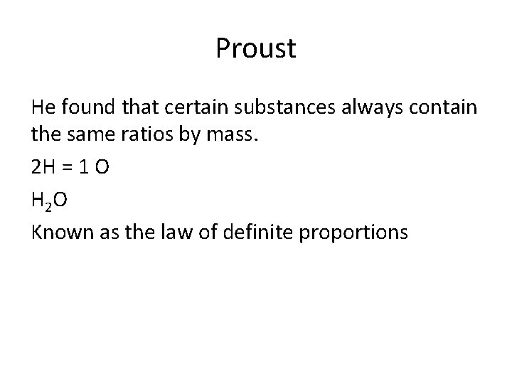 Proust He found that certain substances always contain the same ratios by mass. 2 Proust He found that certain substances always contain the same ratios by mass. 2