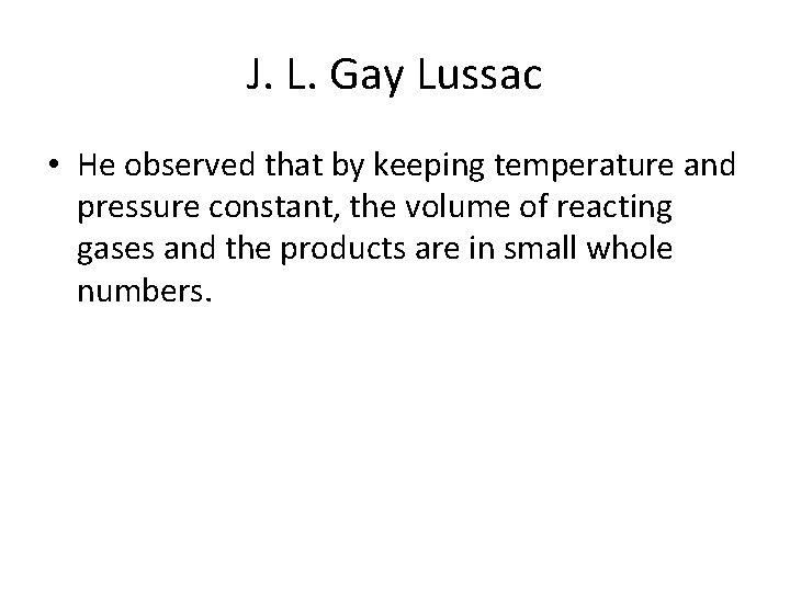 J. L. Gay Lussac • He observed that by keeping temperature and pressure constant, J. L. Gay Lussac • He observed that by keeping temperature and pressure constant,