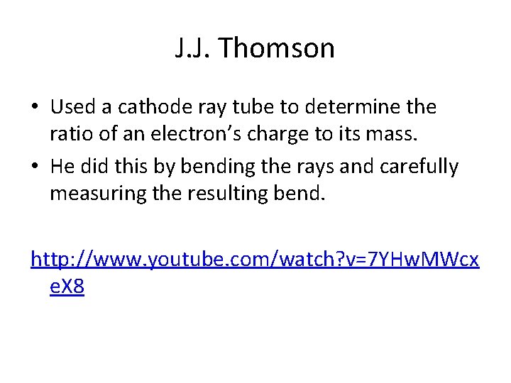 J. J. Thomson • Used a cathode ray tube to determine the ratio of J. J. Thomson • Used a cathode ray tube to determine the ratio of