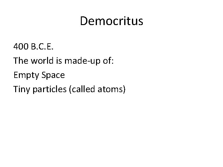 Democritus 400 B. C. E. The world is made-up of: Empty Space Tiny particles Democritus 400 B. C. E. The world is made-up of: Empty Space Tiny particles
