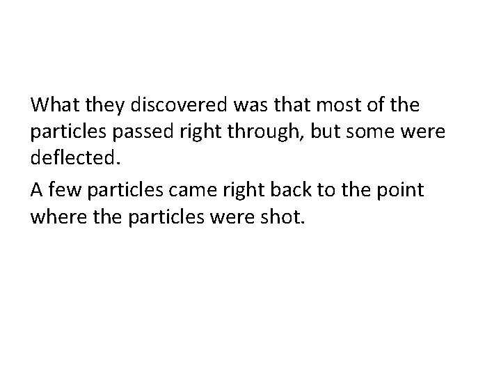 What they discovered was that most of the particles passed right through, but some What they discovered was that most of the particles passed right through, but some
