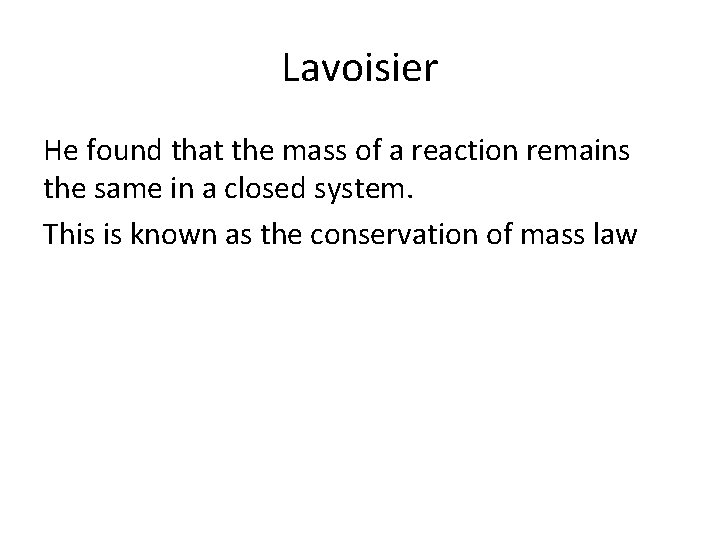 Lavoisier He found that the mass of a reaction remains the same in a Lavoisier He found that the mass of a reaction remains the same in a