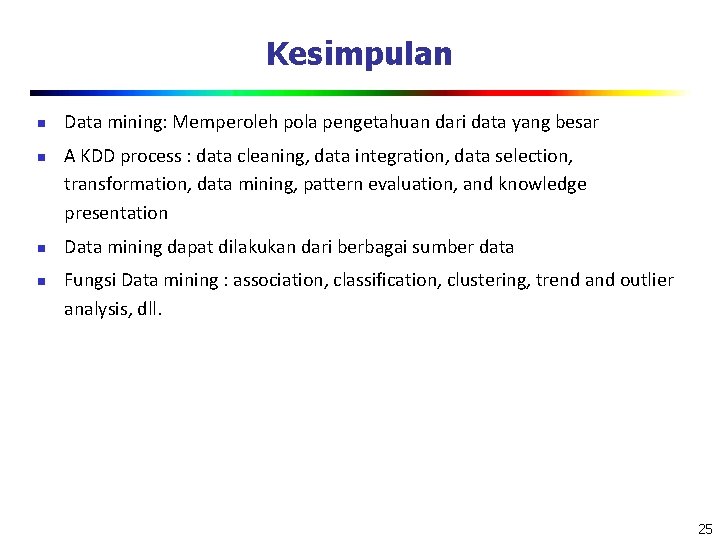 Kesimpulan n n Data mining: Memperoleh pola pengetahuan dari data yang besar A KDD