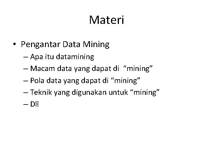 Materi • Pengantar Data Mining – Apa itu datamining – Macam data yang dapat