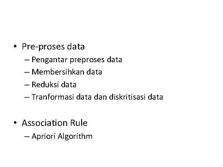  • Pre-proses data – Pengantar preproses data – Membersihkan data – Reduksi data