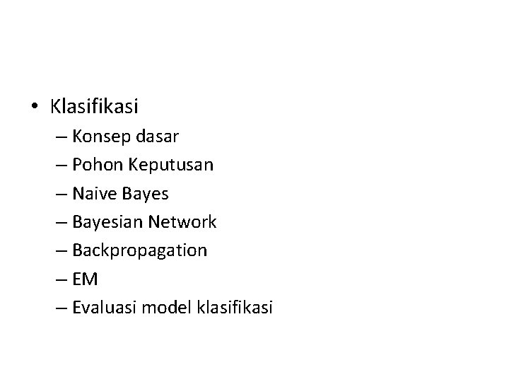  • Klasifikasi – Konsep dasar – Pohon Keputusan – Naive Bayes – Bayesian