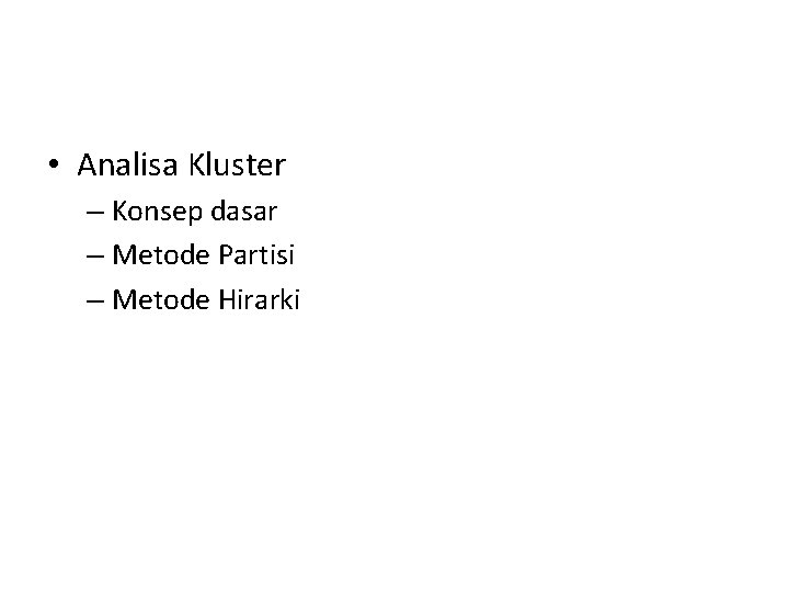  • Analisa Kluster – Konsep dasar – Metode Partisi – Metode Hirarki 