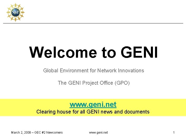 Welcome to GENI Global Environment for Network Innovations The GENI Project Office (GPO) www.