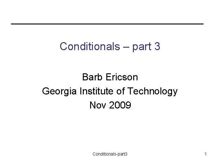 Conditionals – part 3 Barb Ericson Georgia Institute of Technology Nov 2009 Conditionals-part 3