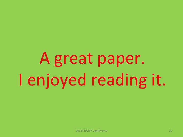 A great paper. I enjoyed reading it. 2012 NTUICF Conference 11 A great paper. I enjoyed reading it. 2012 NTUICF Conference 11