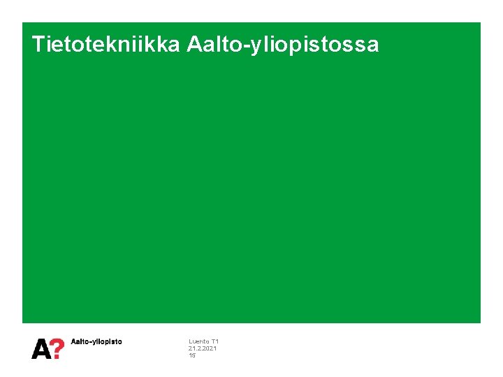 Tietotekniikka Aalto-yliopistossa Luento T 1 21. 2. 2021 15 