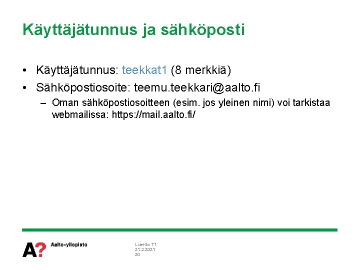 Käyttäjätunnus ja sähköposti • Käyttäjätunnus: teekkat 1 (8 merkkiä) • Sähköpostiosoite: teemu. teekkari@aalto. fi