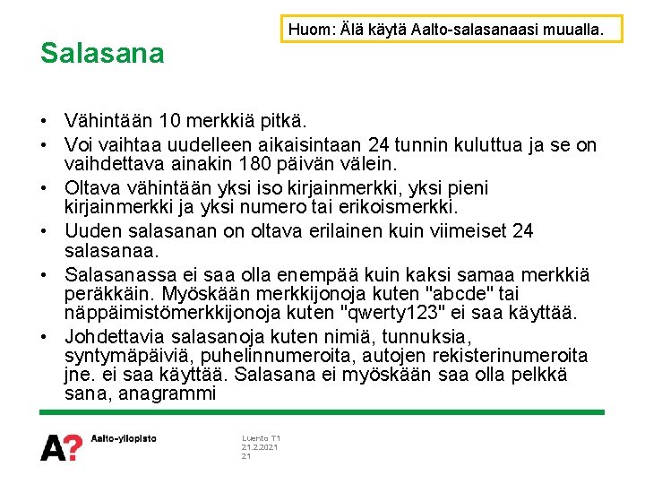 Huom: Älä käytä Aalto-salasanaasi muualla. Salasana • Vähintään 10 merkkiä pitkä. • Voi vaihtaa