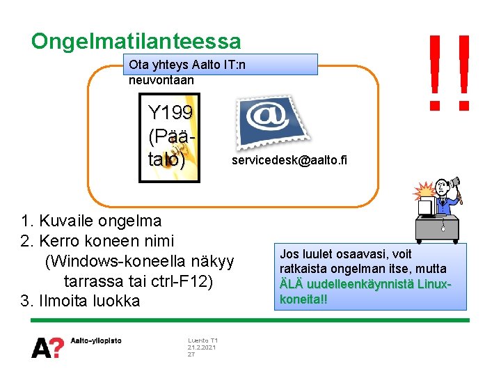 !! Ongelmatilanteessa Ota yhteys Aalto IT: n neuvontaan Y 199 (Päätalo) servicedesk@aalto. fi 1.