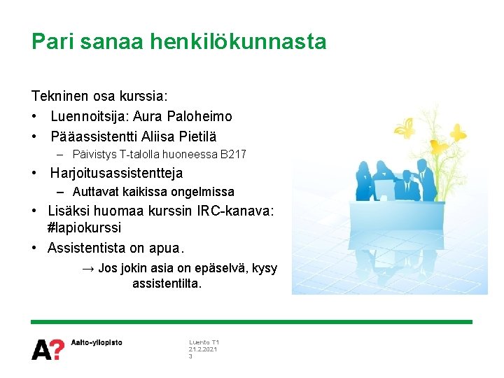 Pari sanaa henkilökunnasta Tekninen osa kurssia: • Luennoitsija: Aura Paloheimo • Pääassistentti Aliisa Pietilä