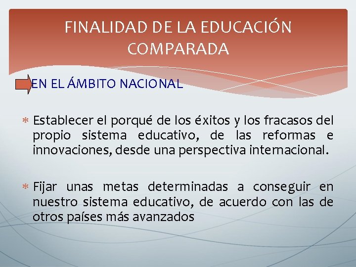 FINALIDAD DE LA EDUCACIÓN COMPARADA EN EL ÁMBITO NACIONAL Establecer el porqué de los FINALIDAD DE LA EDUCACIÓN COMPARADA EN EL ÁMBITO NACIONAL Establecer el porqué de los