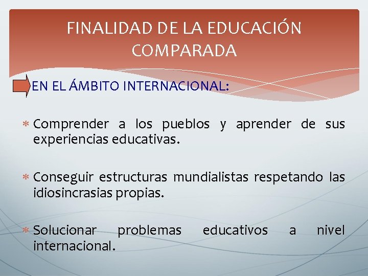 FINALIDAD DE LA EDUCACIÓN COMPARADA EN EL ÁMBITO INTERNACIONAL: Comprender a los pueblos y FINALIDAD DE LA EDUCACIÓN COMPARADA EN EL ÁMBITO INTERNACIONAL: Comprender a los pueblos y