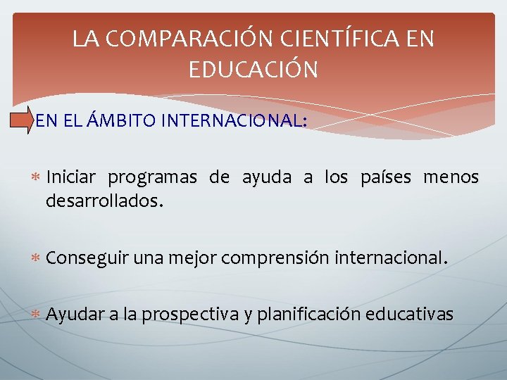 LA COMPARACIÓN CIENTÍFICA EN EDUCACIÓN EN EL ÁMBITO INTERNACIONAL: Iniciar programas de ayuda a LA COMPARACIÓN CIENTÍFICA EN EDUCACIÓN EN EL ÁMBITO INTERNACIONAL: Iniciar programas de ayuda a