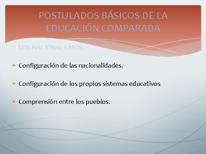 POSTULADOS BÁSICOS DE LA EDUCACIÓN COMPARADA LOS NACIONALISMOS: Configuración de las nacionalidades. Configuración de POSTULADOS BÁSICOS DE LA EDUCACIÓN COMPARADA LOS NACIONALISMOS: Configuración de las nacionalidades. Configuración de