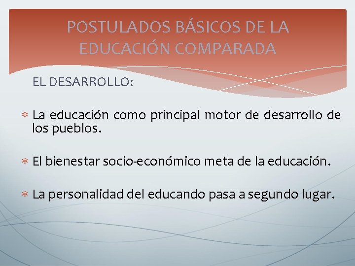 POSTULADOS BÁSICOS DE LA EDUCACIÓN COMPARADA EL DESARROLLO: La educación como principal motor de POSTULADOS BÁSICOS DE LA EDUCACIÓN COMPARADA EL DESARROLLO: La educación como principal motor de