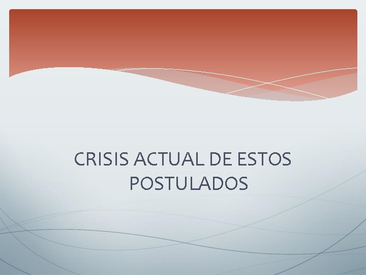 CRISIS ACTUAL DE ESTOS POSTULADOS CRISIS ACTUAL DE ESTOS POSTULADOS