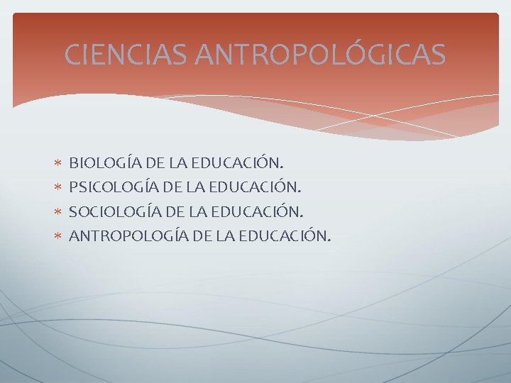 CIENCIAS ANTROPOLÓGICAS BIOLOGÍA DE LA EDUCACIÓN. PSICOLOGÍA DE LA EDUCACIÓN. SOCIOLOGÍA DE LA EDUCACIÓN. CIENCIAS ANTROPOLÓGICAS BIOLOGÍA DE LA EDUCACIÓN. PSICOLOGÍA DE LA EDUCACIÓN. SOCIOLOGÍA DE LA EDUCACIÓN.