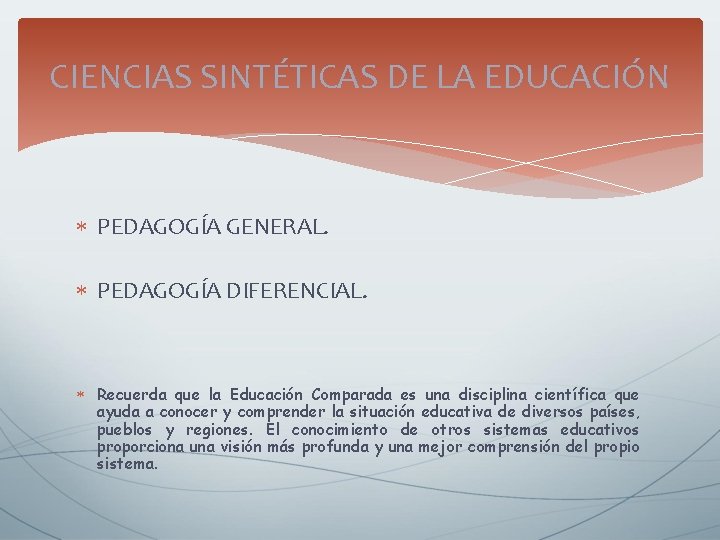 CIENCIAS SINTÉTICAS DE LA EDUCACIÓN PEDAGOGÍA GENERAL. PEDAGOGÍA DIFERENCIAL. Recuerda que la Educación Comparada CIENCIAS SINTÉTICAS DE LA EDUCACIÓN PEDAGOGÍA GENERAL. PEDAGOGÍA DIFERENCIAL. Recuerda que la Educación Comparada