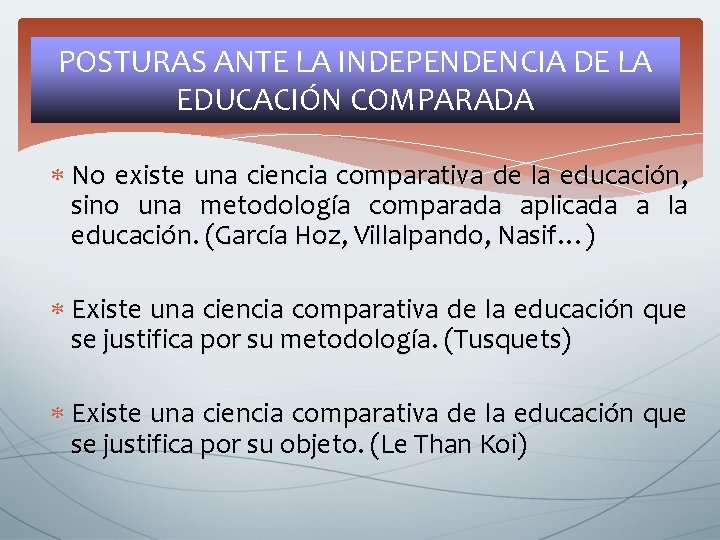 POSTURAS ANTE LA INDEPENDENCIA DE LA EDUCACIÓN COMPARADA No existe una ciencia comparativa de POSTURAS ANTE LA INDEPENDENCIA DE LA EDUCACIÓN COMPARADA No existe una ciencia comparativa de