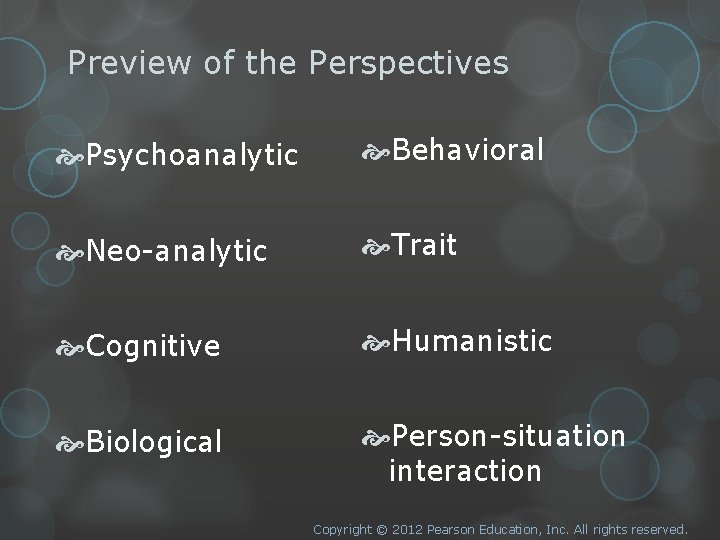 Preview of the Perspectives Psychoanalytic Behavioral Neo-analytic Trait Cognitive Humanistic Biological Person-situation interaction Copyright