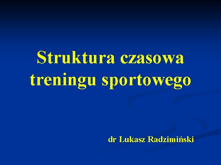 Struktura czasowa treningu sportowego dr Łukasz Radzimiński 