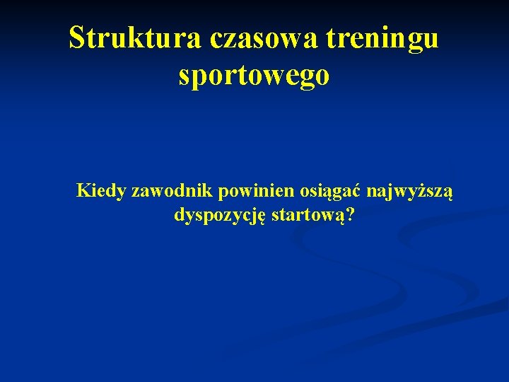 Struktura czasowa treningu sportowego Kiedy zawodnik powinien osiągać najwyższą dyspozycję startową? 