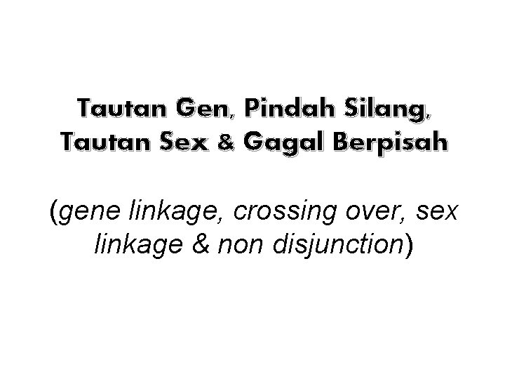 Tautan Gen, Pindah Silang, Tautan Sex & Gagal Berpisah (gene linkage, crossing over, sex