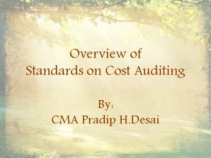 Overview of Standards on Cost Auditing By: CMA Pradip H. Desai 