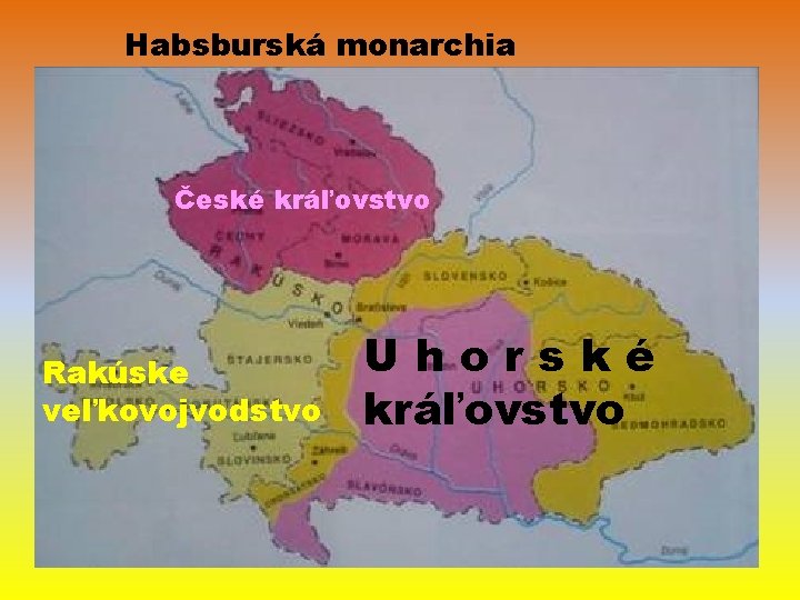Habsburská monarchia České kráľovstvo Rakúske veľkovojvodstvo Uhorské kráľovstvo Habsburská monarchia České kráľovstvo Rakúske veľkovojvodstvo Uhorské kráľovstvo