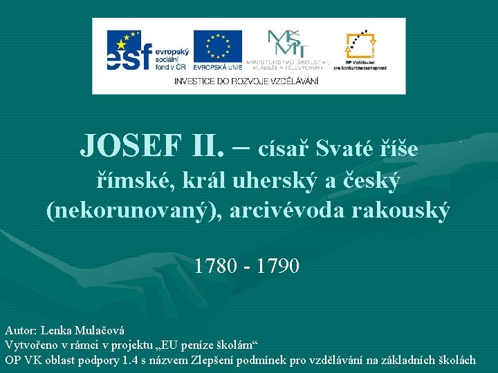 JOSEF II. – císař Svaté říše římské, král uherský a český (nekorunovaný), arcivévoda rakouský