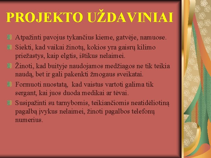 PROJEKTO UŽDAVINIAI Atpažinti pavojus tykančius kieme, gatvėje, namuose. Siekti, kad vaikai žinotų, kokios yra