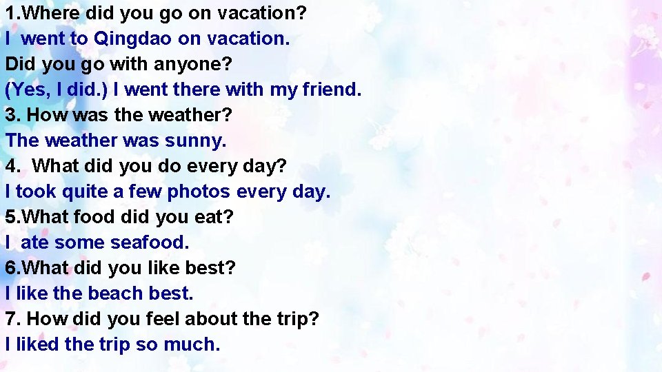 1. Where did you go on vacation? I went to Qingdao on vacation. Did