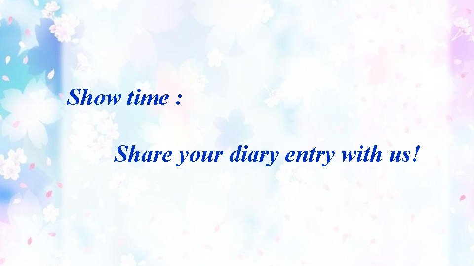 Show time : Share your diary entry with us! 