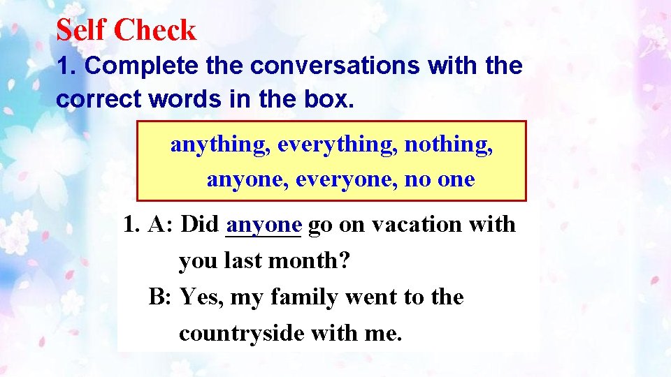 Self Check 1. Complete the conversations with the correct words in the box. anything,