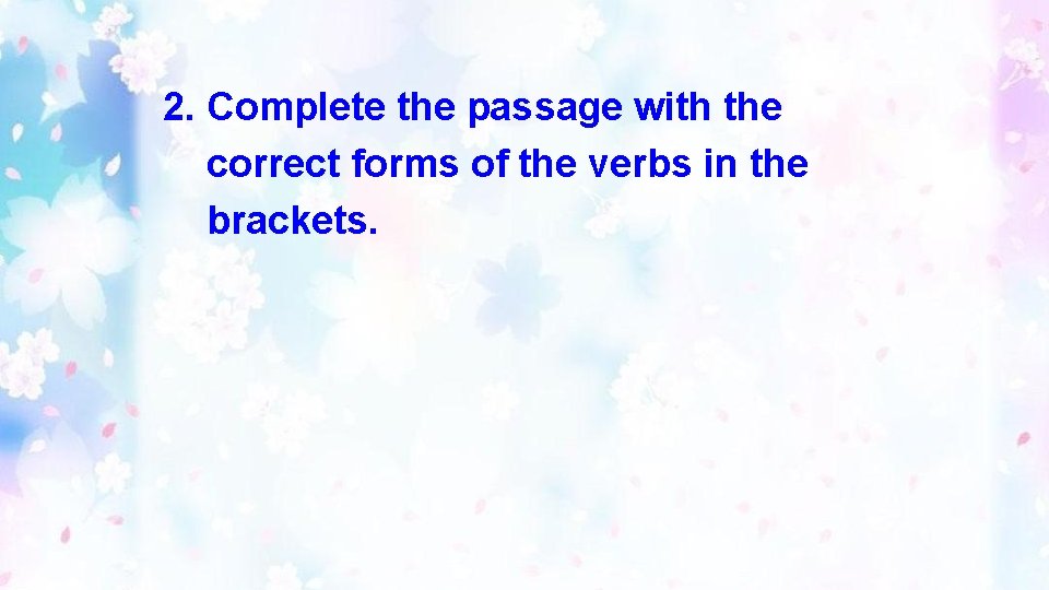 2. Complete the passage with the correct forms of the verbs in the brackets.
