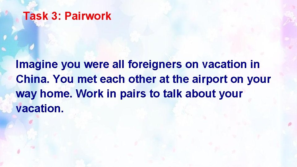 Task 3: Pairwork Imagine you were all foreigners on vacation in China. You met