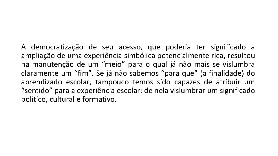 A democratização de seu acesso, que poderia ter significado a ampliação de uma experiência A democratização de seu acesso, que poderia ter significado a ampliação de uma experiência