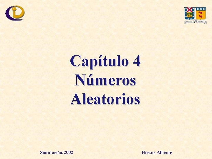 Capítulo 4 Números Aleatorios Simulación/2002 Héctor Allende 