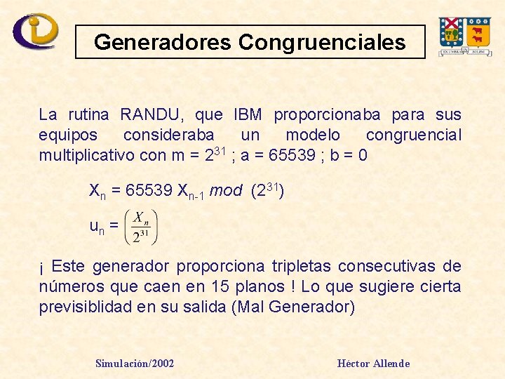 Generadores Congruenciales La rutina RANDU, que IBM proporcionaba para sus equipos consideraba un modelo