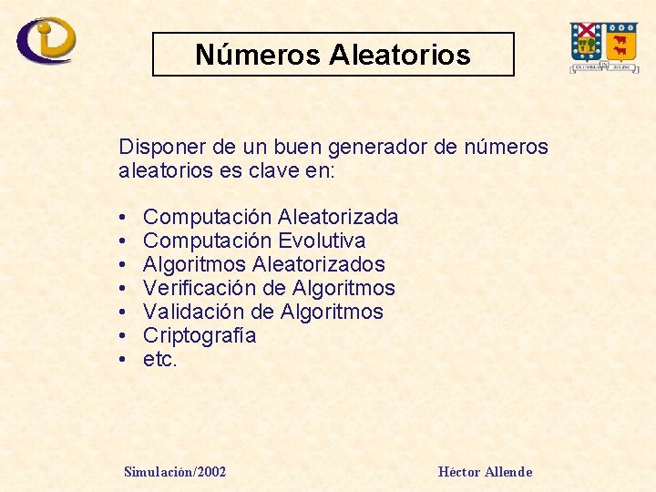 Números Aleatorios Disponer de un buen generador de números aleatorios es clave en: •