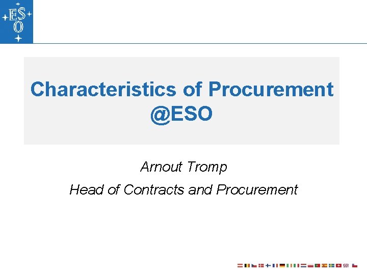 Characteristics of Procurement @ESO Arnout Tromp Head of Contracts and Procurement 