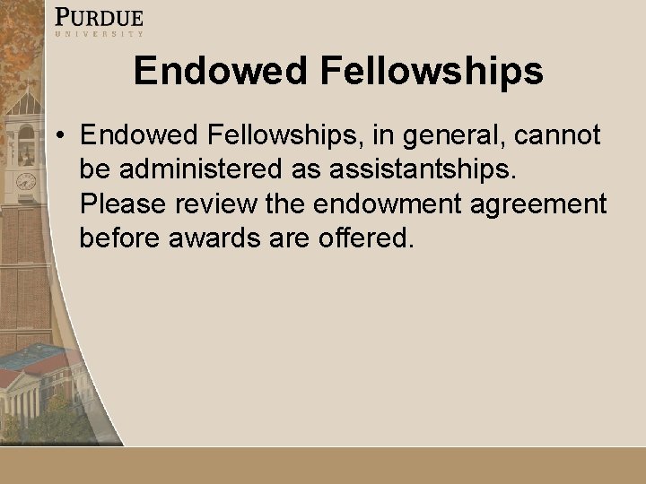 Endowed Fellowships • Endowed Fellowships, in general, cannot be administered as assistantships. Please review