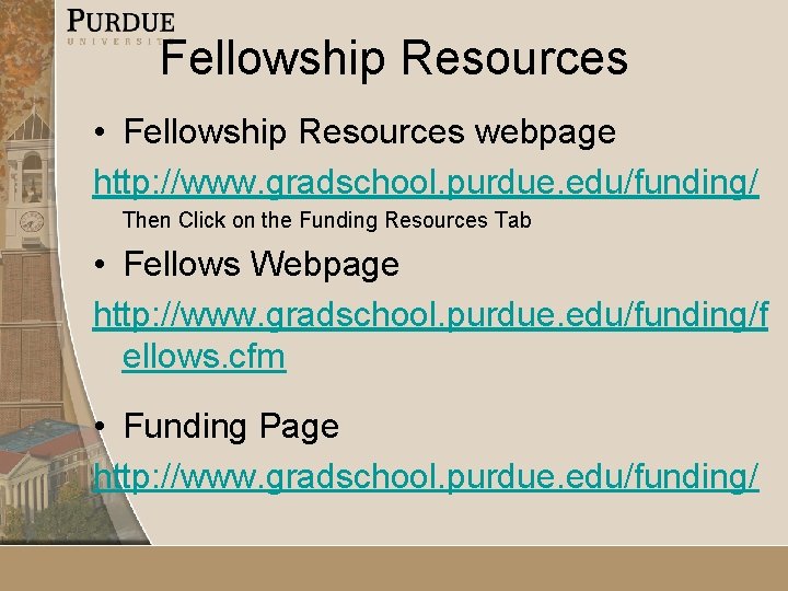 Fellowship Resources • Fellowship Resources webpage http: //www. gradschool. purdue. edu/funding/ Then Click on