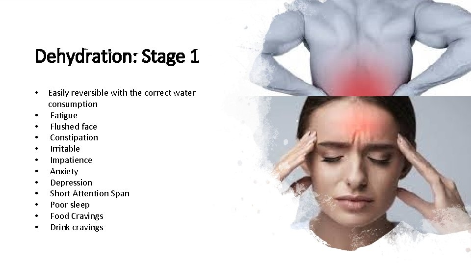 Dehydration: Stage 1 • • • Easily reversible with the correct water consumption Fatigue Dehydration: Stage 1 • • • Easily reversible with the correct water consumption Fatigue